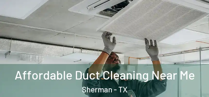  Affordable Duct Cleaning Near Me Sherman - TX