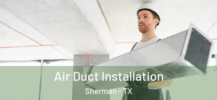Air Duct Installation Sherman - TX