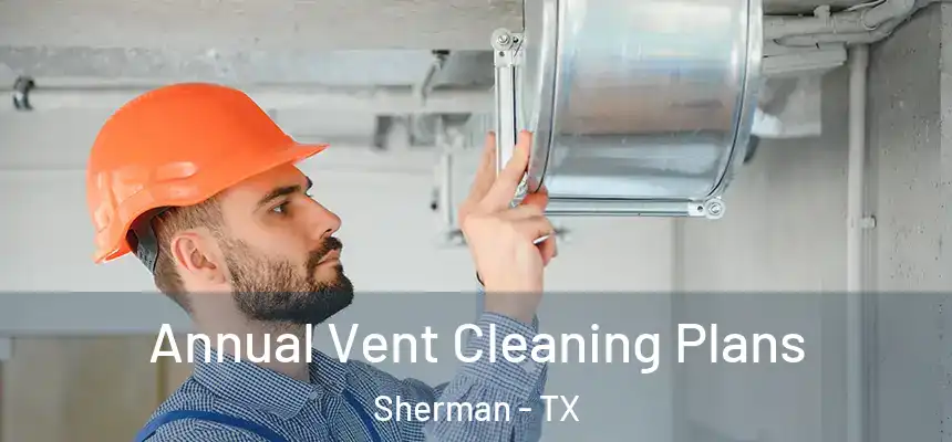  Annual Vent Cleaning Plans Sherman - TX