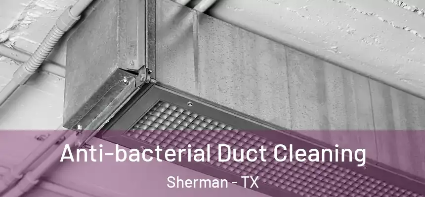 Anti-bacterial Duct Cleaning Sherman - TX