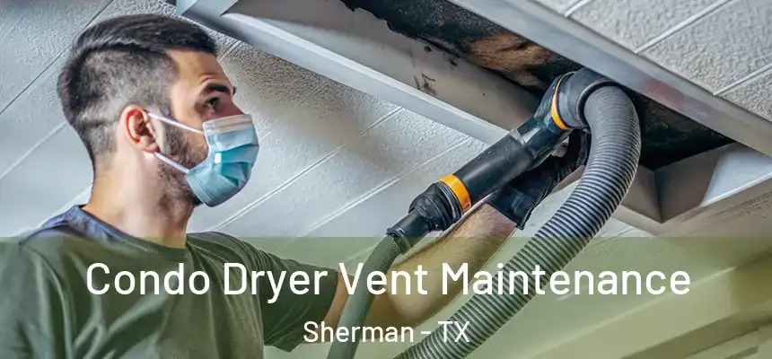 Condo Dryer Vent Maintenance Sherman - TX
