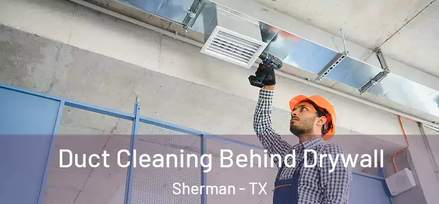  Duct Cleaning Behind Drywall Sherman - TX