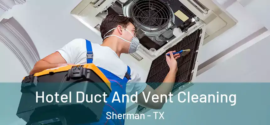 Hotel Duct And Vent Cleaning Sherman - TX
