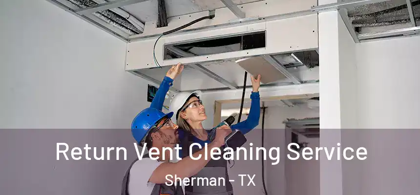 Return Vent Cleaning Service Sherman - TX
